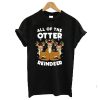 All The Otter Reindeers t shirt