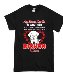 Any woman can be a mother but it takes someone special to be bichon mom t shirt