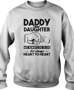 Daddy and daughter not always eye to eye but always heart to heart sweatshirt