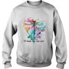 Dragonfly: SometimesI just look up smile and say I know that was you sweatshirt