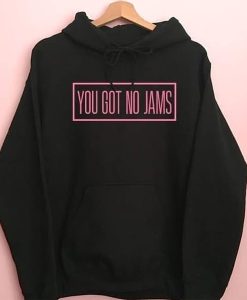 You Got No Jams hoodie