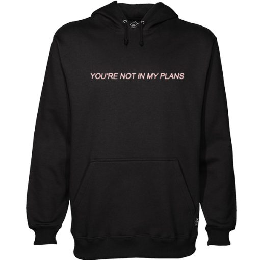 You’re Not In My Plans hoodie