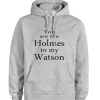 you are the holmes to my watson grey color Hoodie