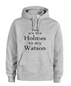 you are the holmes to my watson grey color Hoodie