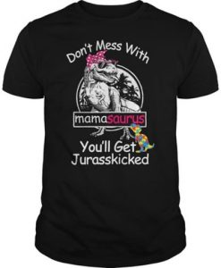 Autism Don’t mess with mamasaurus you’ll get Jurasskicked t shirt