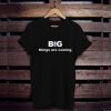 Big things are coming t shirt