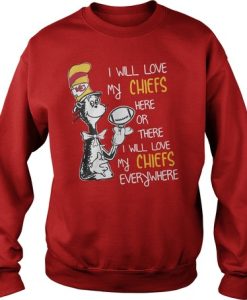 Dr. Seuss I Will my Chiefs here or there everywhere sweathirt