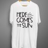 Here comes the sun T shirt