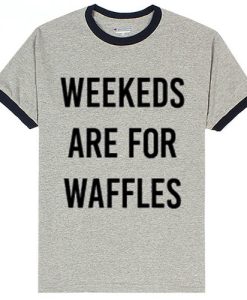 Weekends Are For Waffles Ringer T-Shirt