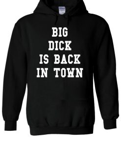 Big Dick is Back In Town Funny Swag Hoodie