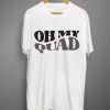 Oh my quad T shirt