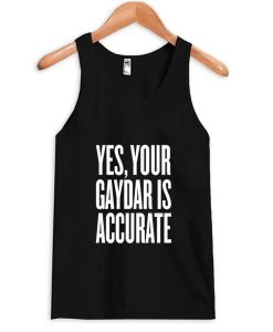 Yes Your Gaydar is accurate Tanktop