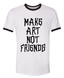 Make Art Not Friends Ringer Tee