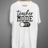 Teacher Mode Off T shirt