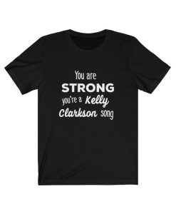 You’re Strong Like a Kelly Clarkson Song T Shirt