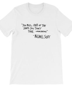You Miss 100 Percent Of The Shots You Don’t Take Michael Scott Quote T Shirt