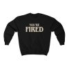 You’re Fired-Anti Trump Sweatshirt