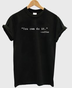you can do it coffee tshirt