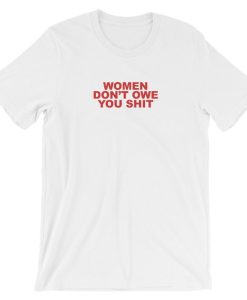 Women Don’t Owe You Shit T-shirt