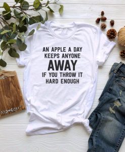 An Apple A Day Keeps Anyone Away If You Throw It Hard Enough T Shirt