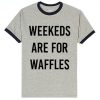Weekends Are For Waffles Ringer T-Shirt