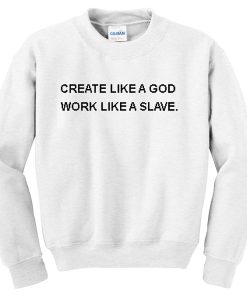 create like a god work like a slave Unisex Sweatshirt