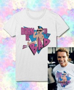 Arnold Schwarzenegger Born To Be Bad T Shirt