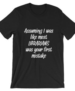 Assuming I Was Like Most Librarians Was Your First Mistake Short-Sleeve Unisex T Shirt