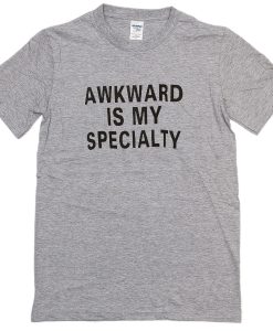 Awkward is my specialty unisex T-Shirt