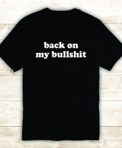 Back On My Bullshit Tshirt
