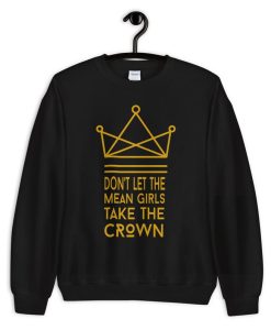 Don’t Let The Mean Girls Get Your Crown Unisex Crewneck Sweatshirt