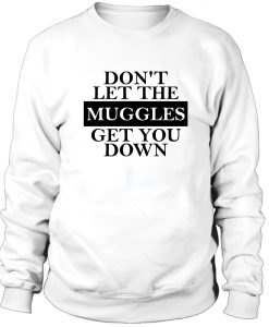 Dont Let The Muggles Get You Down Sweatshirt
