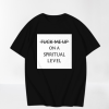 Fuck me up on spiritual level t-shirt