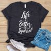 Life Is Better With A Squirrel T-Shirt