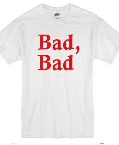 bad bad t-shirt