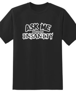 Ask Me About My Insanity T-Shirt