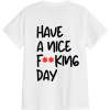 Have a nice Fucking day T-Shirt