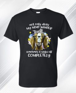 Goat Not Only Does My Mind Wander Sometimes It’s Walks Off T Shirt
