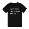 all my friends are on federal watchlists T-Shirt