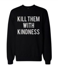 Kill Them with Kindness Sweatshirt