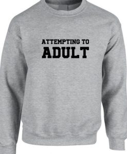 Attempting to Adult Sweatshirt