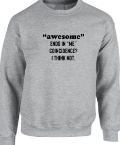Awesome Ends in Me Coincidence I think Not Funny Sweatshirt
