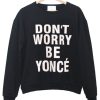 Don’t Worry Be Yonce Sweatshirt