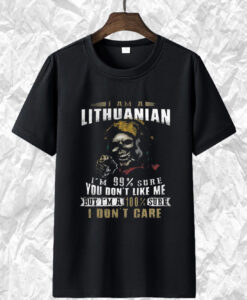 I am a Lithuanian I m 99 sure you don t like me T Shirt
